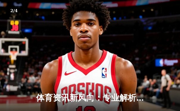 体育资讯新风向：专业解析赛事动态与智慧投注策略 - 2
