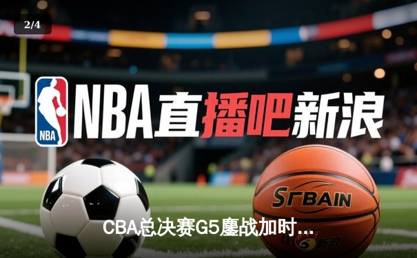 CBA总决赛G5鏖战加时 辽宁男篮卫冕成功创三连冠伟业 - 2